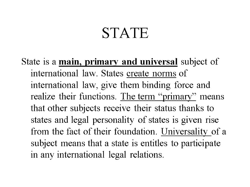 STATE State is a main, primary and universal subject of international law. States create